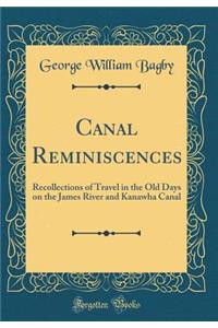 Canal Reminiscences: Recollections of Travel in the Old Days on the James River and Kanawha Canal (Classic Reprint)