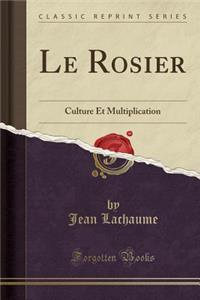 Le Rosier: Culture Et Multiplication (Classic Reprint)