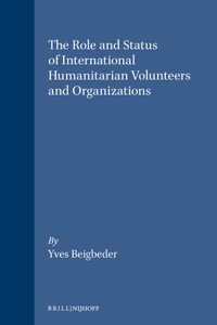 Role and Status of International Humanitarian Volunteers and Organizations: The Right and Duty to Humanitarian Assistance