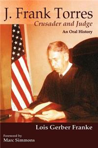 J. Frank Torres: Crusader and Judge, An Oral History