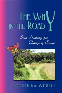 The Why in the Road - Soul Healing for Changing Times