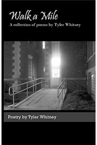 Walk a Mile: A Collection of Poems by Tyler Whitney.