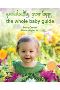 Grow Healthy. Grow Happy.: The Whole Baby Guide