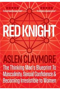 Red Knight: The Thinking Man's Blueprint to Masculinity, Sexual Confidence & Becoming Irresistible to Women
