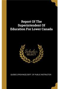 Report Of The Superintendent Of Education For Lower Canada