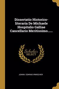 Dissertatio Historico-Literaria de Michaele Hospitalio Galliae Cancellario Meritissimo......