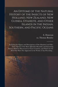 An Epitome of the Natural History of the Insects of New Holland, New Zealand, New Guinea, Otaheite, and Other Islands in the Indian, Southern, and Pacific Oceans