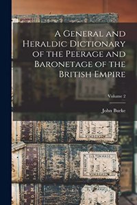 General and Heraldic Dictionary of the Peerage and Baronetage of the British Empire; Volume 2