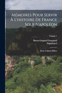 Mémoires Pour Servir À L'histoire De France Sous Napoléon