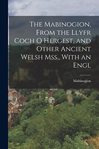 Mabinogion, From the Llyfr Coch O Hergest, and Other Ancient Welsh Mss., With an Engl