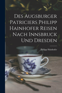 Des Augsburger Patriciers Philipp Hainhofer Reisen Nach Innsbruck Und Dresden