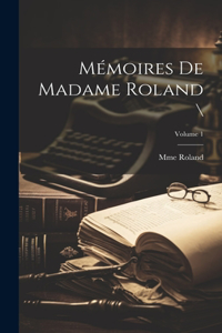 Mémoires de madame Roland \; Volume 1