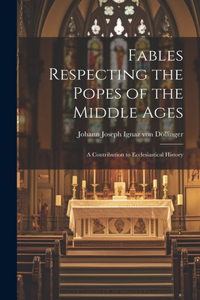 Fables Respecting the Popes of the Middle Ages