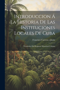 Introduccion Á La Historia De Las Instituciones Locales De Cuba