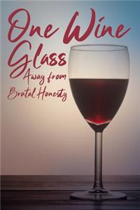 One Wine Glass Away From Brutal Honesty