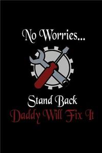 No Worries Stand Back Daddy Will Fix It