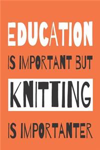 Education Is Importanat But Knitting Is Importanter - Knitting Notebook With Knitting Graph Paper For Avid Knitters