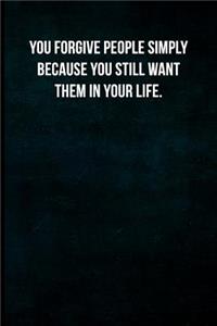 You forgive people simply because you still want them in your life.