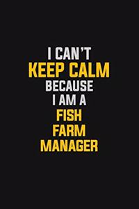 I Can't Keep Calm Because I Am A Fish Farm Manager