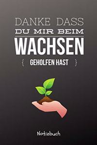 Danke Dass Du Mir Beim Wachsen Geholfen Hast Notizbuch
