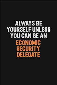 Always Be Yourself Unless You Can Be An Economic Security Delegate