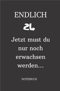 ENDLICH 24 Jetzt must du nur noch erwachsen werden NOTIZBUCH