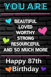 You Are Beautiful Loved Worthy Strong Resourceful Happy 87th Birthday