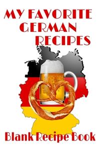 My Favorite German Recipes - Blank Recipe Book
