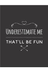 Underestimate me that´ll be fun