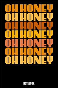 Oh Honey Oh Honey Oh Honey Oh Honey Oh Honey Oh Honey Oh Honey Notebook