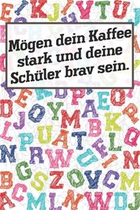 Mögen dein Kaffee stark und deine Schüler brav sein.