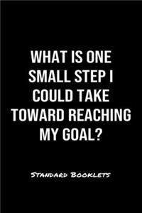What Is One Small Step I Could Take Toward Reaching My Goal?