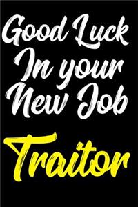 Good Luck In Your New Job Traitor