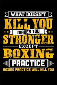 What doesn't kill you makes you stronger except Boxing practice Boxing practice will kill you
