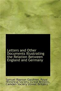 Letters and Other Documents Illustrating the Relation Between England and Germany