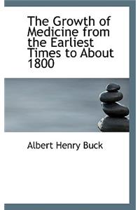 The Growth of Medicine from the Earliest Times to about 1800