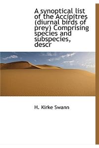 A Synoptical List of the Accipitres (Diurnal Birds of Prey) Comprising Species and Subspecies, Descr