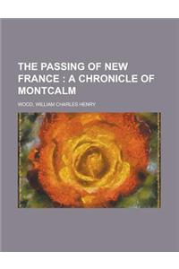 The Passing of New France; A Chronicle of Montcalm