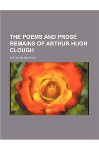 The Poems and Prose Remains of Arthur Hugh Clough