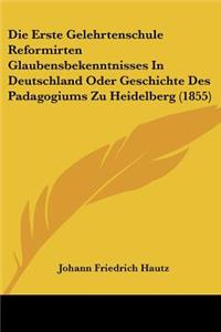 Die Erste Gelehrtenschule Reformirten Glaubensbekenntnisses In Deutschland Oder Geschichte Des Padagogiums Zu Heidelberg (1855)