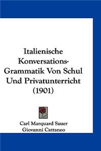 Italienische Konversations-Grammatik Von Schul Und Privatunterricht (1901)