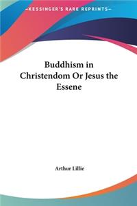 Buddhism in Christendom or Jesus the Essene