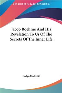 Jacob Boehme And His Revelation To Us Of The Secrets Of The Inner Life