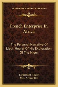 French Enterprise in Africa: The Personal Narrative of Lieut. Hourst of His Exploration of the Niger