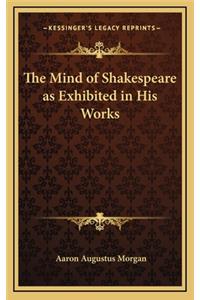 The Mind of Shakespeare as Exhibited in His Works