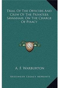 Trial of the Officers and Crew of the Privateer Savannah, on the Charge of Piracy
