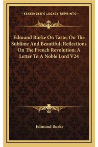 Edmund Burke on Taste; On the Sublime and Beautiful; Reflections on the French Revolution; A Letter to a Noble Lord V24