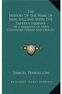 History Of The Wars Of New-England With The Eaftern Indians: Or A Narrative Of Their Continued Perfidy And Cruelty