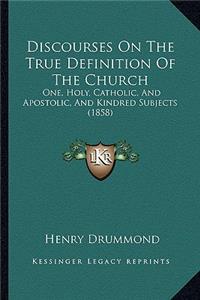 Discourses on the True Definition of the Church: One, Holy, Catholic, and Apostolic, and Kindred Subjects (1858)