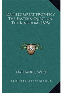 Daniel's Great Prophecy, The Eastern Question, The Kingdom (1898)